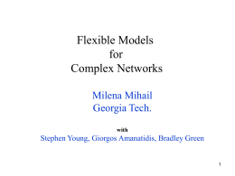 Flexible Models for Complex Networks Milena Mihail Georgia Tech. with  Stephen Young, Giorgos Amanatidis, Bradley Green.