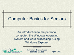 Computer Basics for Seniors An introduction to the personal computer, the Windows operating system and word processing: Using Windows Explorer Instructor: Shayna Keces 236-0302, ext.