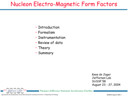 Nucleon Electro-Magnetic Form Factors  • • • • • •  Introduction Formalism Instrumentation Review of data Theory Summary  Kees de Jager Jefferson Lab SUSSP 58 August 23 - 27, 2004 Thomas Jefferson National Accelerator Facility Operated by the.