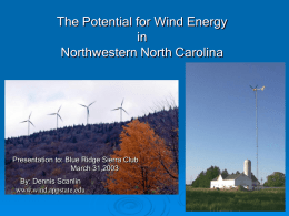 The Potential for Wind Energy in Northwestern North Carolina  Presentation to: Blue Ridge Sierra Club March 31,2003 By: Dennis Scanlin www.wind.appstate.edu.