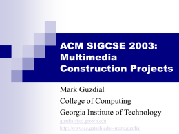 ACM SIGCSE 2003: Multimedia Construction Projects Mark Guzdial College of Computing Georgia Institute of Technology guzdial@cc.gatech.edu http://www.cc.gatech.edu/~mark.guzdial.