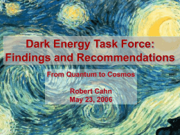 Dark Energy Task Force: Findings and Recommendations From Quantum to Cosmos Robert Cahn May 23, 2006