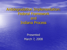 Antidegradation Implementation: Federal Framework and Indiana Process Presented March 7, 2008 What is Antidegradation? • A regulatory policy designed to prevent deterioration of  •  existing levels of good.