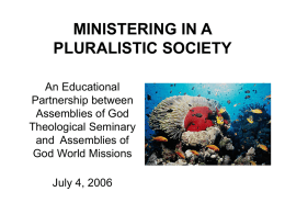 MINISTERING IN A PLURALISTIC SOCIETY An Educational Partnership between Assemblies of God Theological Seminary and Assemblies of God World Missions July 4, 2006