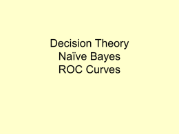 Decision Theory Naïve Bayes ROC Curves Generative vs Discriminative Methods • Logistic regression: h: xy. • When we only learn a mapping xy it is.