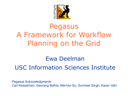 Pegasus A Framework for Workflow Planning on the Grid Ewa Deelman USC Information Sciences Institute Pegasus Acknowledgments: Carl Kesselman, Gaurang Mehta, Mei-Hui Su, Gurmeet Singh, Karan.