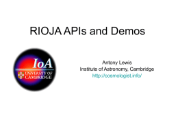 RIOJA APIs and Demos Antony Lewis Institute of Astronomy, Cambridge http://cosmologist.info/ Technical Objectives • Develop open API for communication between repositories and journals (AL) • Develop.