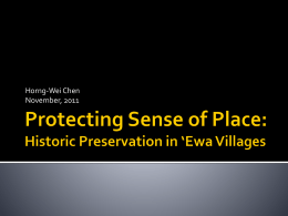 Horng-Wei Chen November, 2011      Then and Now of Historic Preservation Building a Place-Based Preservation Vision The Place That Was ‘Ewa Villages Preserving ‘Ewa Villages.