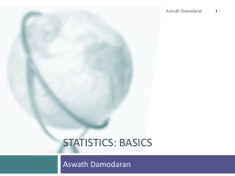 Aswath Damodaran  STATISTICS: BASICS Aswath Damodaran The role of statistics   When you are given lots of data, and especially when that data is contradictory.