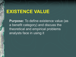 EXISTENCE VALUE Purpose: To define existence value (as a benefit category) and discuss the theoretical and empirical problems analysts face in using it.