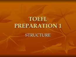 TOEFL PREPARATION 1 STRUCTURE STRUCTURE & WRITTEN EXPRESSION GENERAL STRATEGIES          Be familiar with the directions. Begin with questions 1 through 15. Continue with questions 16 through 40. If you have.