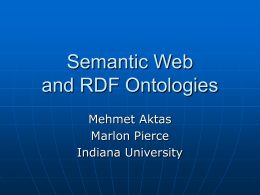 Semantic Web and RDF Ontologies Mehmet Aktas Marlon Pierce Indiana University Semantic Web Overview     “The Semantic Web is a major research initiative of the World Wide.