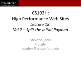 CS193H: High Performance Web Sites Lecture 18: Vol 2 – Split the Initial Payload Steve Souders Google souders@cs.stanford.edu.