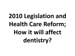2010 Legislation and Health Care Reform; How it will affect dentistry? This is an overview of the impact HCR and other legislation will have.