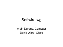 Softwire wg Alain Durand, Comcast David Ward, Cisco Note Well Any submission to the IETF intended by the Contributor for publication as all or.