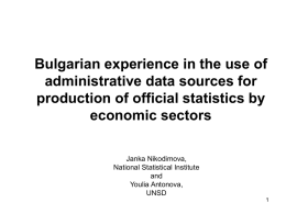 Bulgarian experience in the use of administrative data sources for production of official statistics by economic sectors Janka Nikodimova, National Statistical Institute and Youlia Antonova, UNSD.