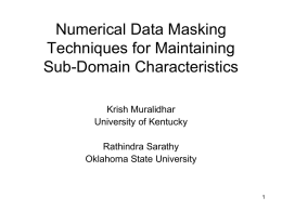 Numerical Data Masking Techniques for Maintaining Sub-Domain Characteristics Krish Muralidhar University of Kentucky Rathindra Sarathy Oklahoma State University.