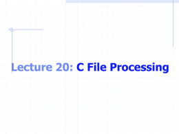 Lecture 20: C File Processing Why Using Files? Storage of data in variables and arrays is temporary Data lost when a program.
