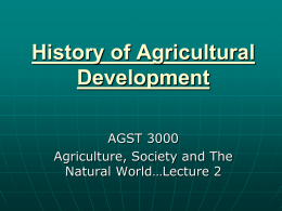 History of Agricultural Development AGST 3000 Agriculture, Society and The Natural World…Lecture 2 Hunter & Gatherers   99% of mankind’s existence on Earth has been as a HUNTER.