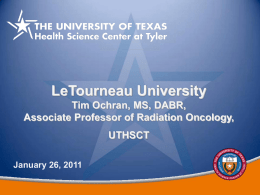 LeTourneau University Tim Ochran, MS, DABR, Associate Professor of Radiation Oncology, UTHSCT January 26, 2011