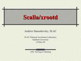 Scalla/xrootd Andrew Hanushevsky, SLAC SLAC National Accelerator Laboratory Stanford University 19-May-09  ANL Tier3(g,w) Meeting Outline File servers   NFS & xrootd  How xrootd manages files Multiple file servers (i.e., clustering) 