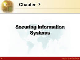 Chapter 7  Securing Information Systems  1.1  © 2007 by Prentice Hall Essentials of Business Information Systems Chapter 7 Securing Information Systems STUDENT LEARNING OBJECTIVES  • Why are.