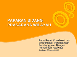 PAPARAN BIDANG PRASARANA WILAYAH  Pada Rapat Koordinasi dan Sinkronisasi Perencanaan Pembangunan Dengan Pemerintah Kab/Kota Surabaya, 28 Januari 2009