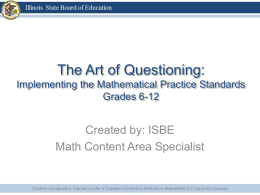 The Art of Questioning: Implementing the Mathematical Practice Standards Grades 6-12  Created by: ISBE Math Content Area Specialist  Content contained is licensed under a Creative.