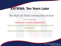 KATRINA: Ten Years Later The Role of Total Community Action Presented by Thelma Harris French, President/CEO J.