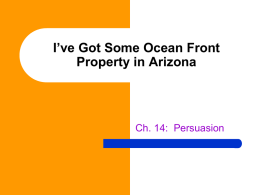 I’ve Got Some Ocean Front Property in Arizona  Ch. 14: Persuasion What is Persuasion?   Persuasion is: –  the process of motivating someone, through communication, to change.