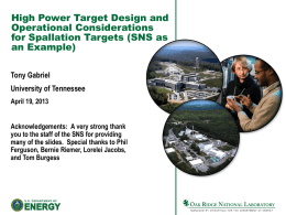 High Power Target Design and Operational Considerations for Spallation Targets (SNS as an Example) Tony Gabriel  University of Tennessee April 19, 2013 Acknowledgements: A very strong thank you.