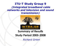 ITU-T Study Group 9 (Integrated broadband cable networks and television and sound transmission)  Summary of Results Study Period 2005-2008 Richard Green.