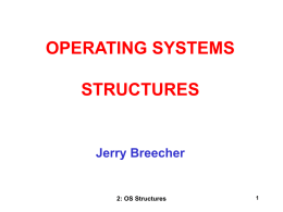 OPERATING SYSTEMS STRUCTURES  Jerry Breecher  2: OS Structures OPERATING SYSTEM Structures What Is In This Chapter? • System Components • System Calls • How Components Fit Together • Virtual.