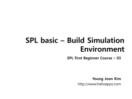 SPL basic – Build Simulation Environment SPL First Beginner Course – 03  Young Joon Kim http://www.helloapps.com.