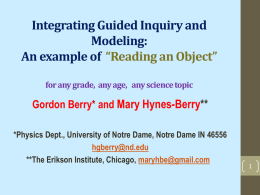 Integrating Guided Inquiry and Modeling: An example of “Reading an Object” for any grade, any age, any science topic  Gordon Berry* and Mary Hynes-Berry** *Physics.