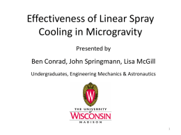 Effectiveness of Linear Spray Cooling in Microgravity Presented by  Ben Conrad, John Springmann, Lisa McGill Undergraduates, Engineering Mechanics & Astronautics.