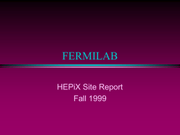 FERMILAB HEPiX Site Report Fall 1999 INTRODUCTIONS   FERMI HEPiX Attendees:  Dane  Skow Dept. Head Operating System Support  Lisa Giacchetti Group Leader Central Systems  Don.