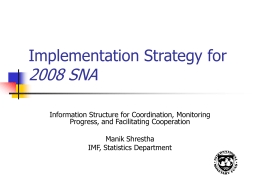 Implementation Strategy for  2008 SNA  Information Structure for Coordination, Monitoring Progress, and Facilitating Cooperation Manik Shrestha IMF, Statistics Department.