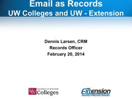 Email as Records UW Colleges and UW - Extension  Dennis Larsen, CRM Records Officer February 20, 2014