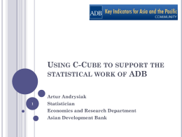USING C-CUBE TO SUPPORT THE STATISTICAL WORK OF ADB Artur Andrysiak Statistician Economics and Research Department Asian Development Bank.
