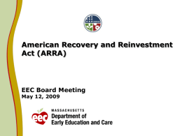 American Recovery and Reinvestment Act (ARRA)  EEC Board Meeting May 12, 2009 ARRA Requirements Overlay  Existing Federal Law ARRA Requirements Federal Agency Guidance on ARRA Governor’s Office, State Comptroller,