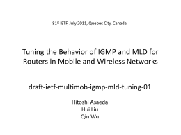 81st IETF, July 2011, Quebec City, Canada  Tuning the Behavior of IGMP and MLD for Routers in Mobile and Wireless Networks draft‐ietf‐multimob‐igmp‐mld‐tuning-01 Hitoshi Asaeda Hui.