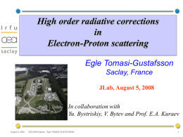 High order radiative corrections in Electron-Proton scattering Egle Tomasi-Gustafsson Saclay, France JLab, August 5, 2008 In collaboration with Yu.