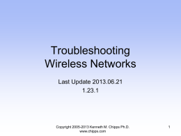 Troubleshooting Wireless Networks Last Update 2013.06.21 1.23.1  Copyright 2005-2013 Kenneth M. Chipps Ph.D. www.chipps.com Introduction • Troubleshooting a wireless network is difficult, as the wireless environment is hard.