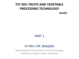 FST 403: FRUITS AND VEGETABLE PROCESSING TECHNOLOGY 3units  PART 1 Dr Mrs J.M. Babajide Department of Food Science and Technology, University of Agriculture, Abeokuta.