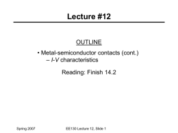 Lecture #12 OUTLINE • Metal-semiconductor contacts (cont.) – I-V characteristics  Reading: Finish 14.2  Spring 2007  EE130 Lecture 12, Slide 1