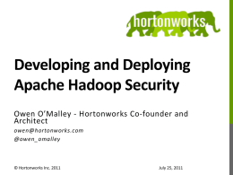 Developing and Deploying Apache Hadoop Security Owen O’Malley - Hortonworks Co-founder and Architect owen@hortonworks.com @owen_omalley  © Hortonworks Inc.