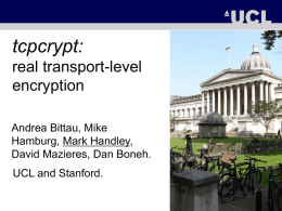 tcpcrypt: real transport-level encryption Andrea Bittau, Mike Hamburg, Mark Handley, David Mazieres, Dan Boneh. UCL and Stanford.