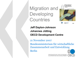 Migration and Developing Countries Jeff Dayton-Johnson Johannes Jütting OECD Development Centre 21 November 2007 Bundesministerium für wirtschaftliche Zusammenarbeit und Entwicklung Berlin.