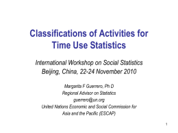 Classifications of Activities for Time Use Statistics International Workshop on Social Statistics Beijing, China, 22-24 November 2010 Margarita F Guerrero, Ph D Regional Advisor on.